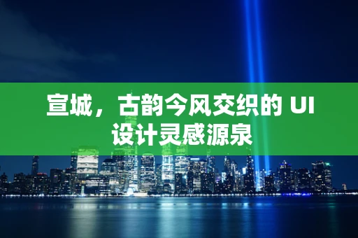 宣城，古韵今风交织的 UI 设计灵感源泉