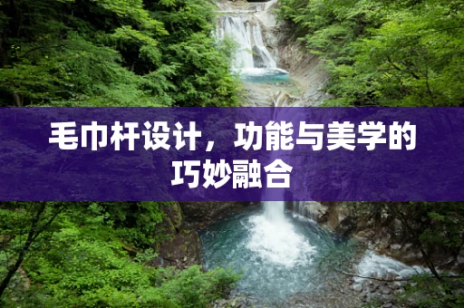 毛巾杆设计，功能与美学的巧妙融合