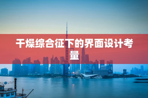 干燥综合征下的界面设计考量