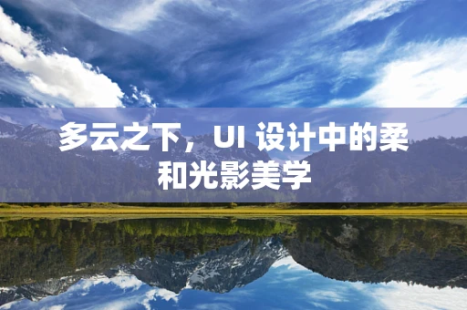 多云之下，UI 设计中的柔和光影美学