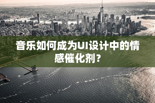 音乐如何成为UI设计中的情感催化剂？