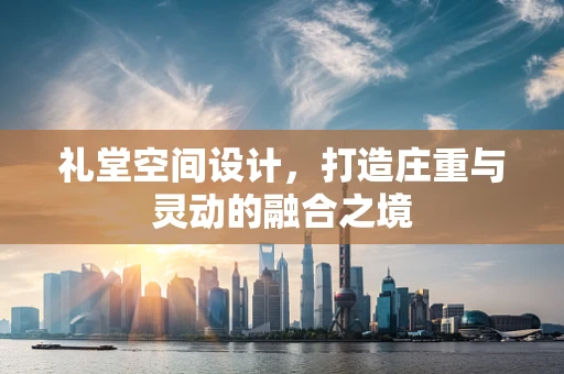 礼堂空间设计，打造庄重与灵动的融合之境