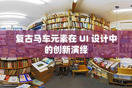 复古马车元素在 UI 设计中的创新演绎