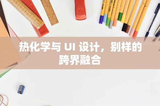 热化学与 UI 设计，别样的跨界融合
