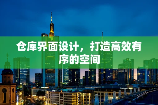 仓库界面设计，打造高效有序的空间
