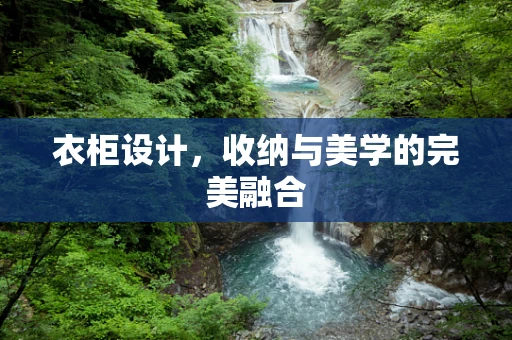 衣柜设计，收纳与美学的完美融合