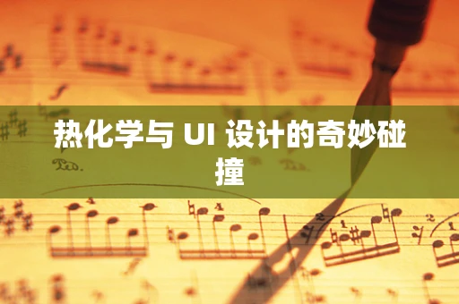 热化学与 UI 设计的奇妙碰撞