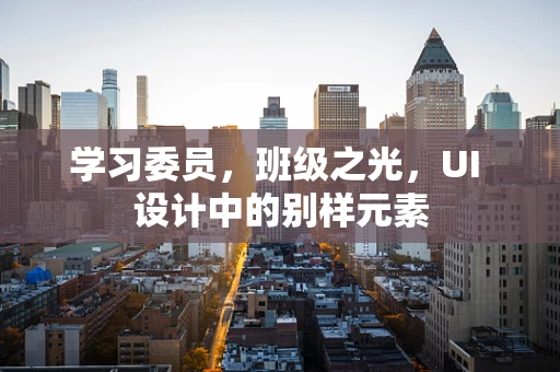 学习委员，班级之光，UI 设计中的别样元素