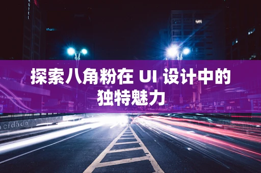 探索八角粉在 UI 设计中的独特魅力