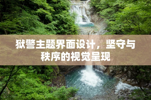 狱警主题界面设计，坚守与秩序的视觉呈现