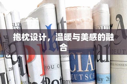 抱枕设计，温暖与美感的融合