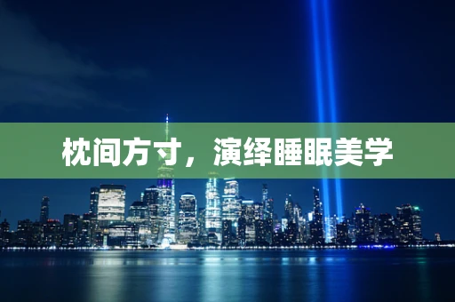 枕间方寸，演绎睡眠美学