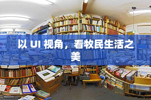 以 UI 视角，看牧民生活之美