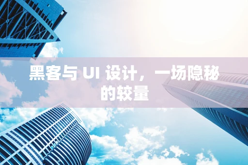黑客与 UI 设计，一场隐秘的较量