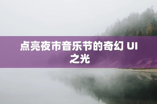 点亮夜市音乐节的奇幻 UI 之光