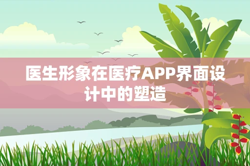 医生形象在医疗APP界面设计中的塑造