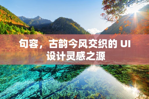 句容，古韵今风交织的 UI 设计灵感之源