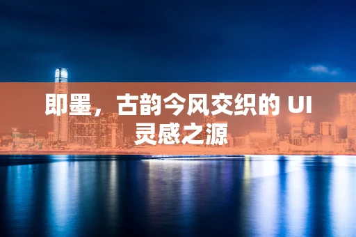 即墨，古韵今风交织的 UI 灵感之源
