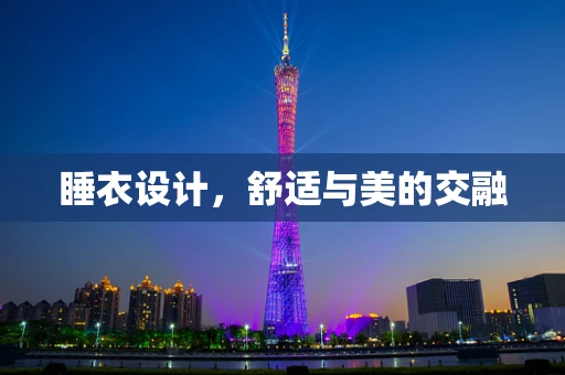 睡衣设计，舒适与美的交融