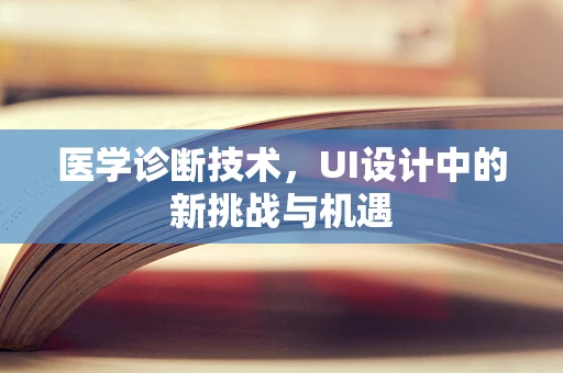 医学诊断技术，UI设计中的新挑战与机遇
