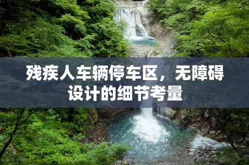 残疾人车辆停车区，无障碍设计的细节考量