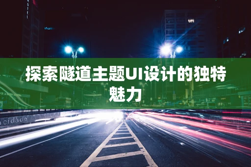 探索隧道主题UI设计的独特魅力