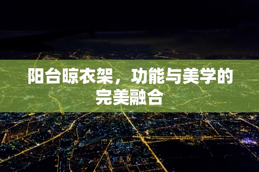 阳台晾衣架，功能与美学的完美融合