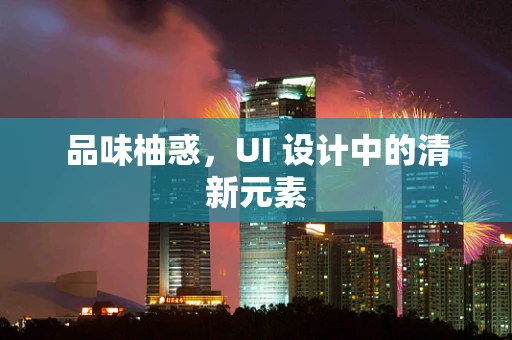 品味柚惑，UI 设计中的清新元素