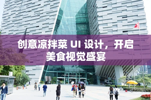 创意凉拌菜 UI 设计，开启美食视觉盛宴