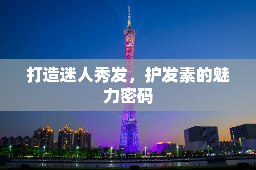 打造迷人秀发，护发素的魅力密码
