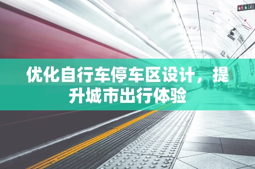 优化自行车停车区设计，提升城市出行体验