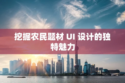 挖掘农民题材 UI 设计的独特魅力