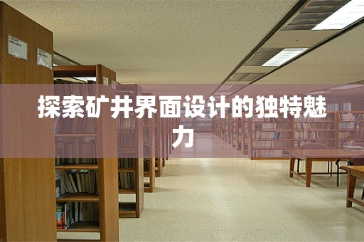 探索矿井界面设计的独特魅力