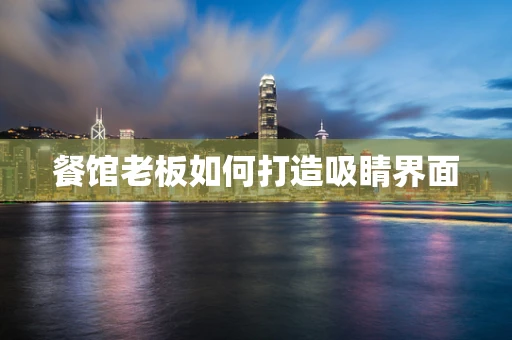 餐馆老板如何打造吸睛界面