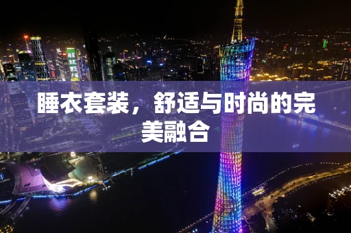 睡衣套装，舒适与时尚的完美融合