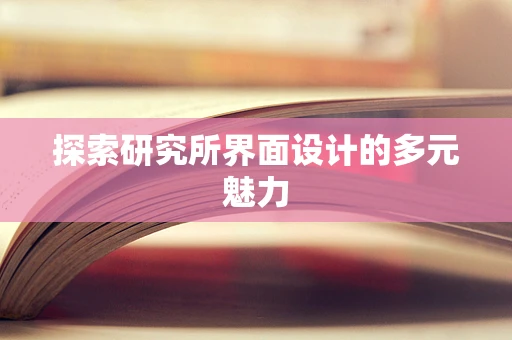 探索研究所界面设计的多元魅力