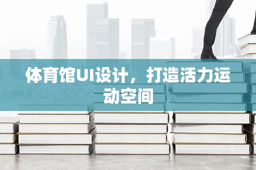 体育馆UI设计，打造活力运动空间