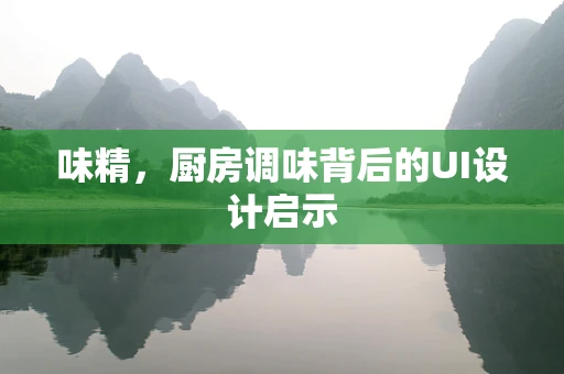 味精，厨房调味背后的UI设计启示