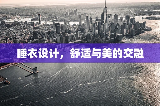 睡衣设计，舒适与美的交融