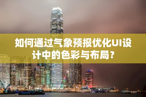 如何通过气象预报优化UI设计中的色彩与布局？