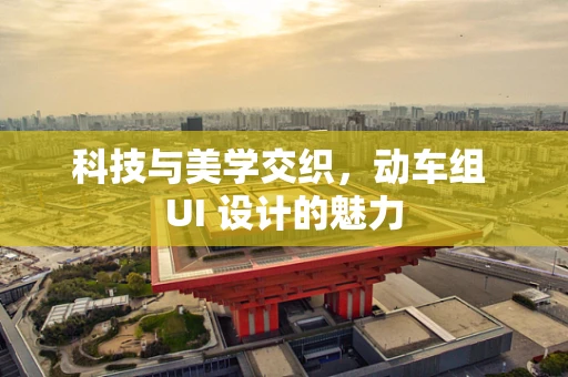 科技与美学交织，动车组 UI 设计的魅力