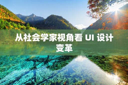 从社会学家视角看 UI 设计变革