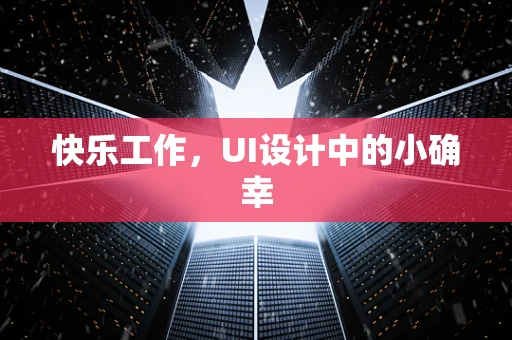 快乐工作，UI设计中的小确幸