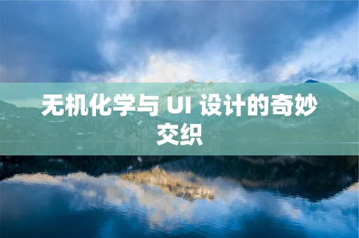 无机化学与 UI 设计的奇妙交织