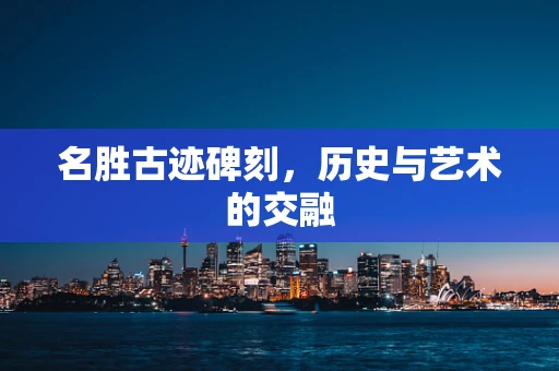 名胜古迹碑刻，历史与艺术的交融