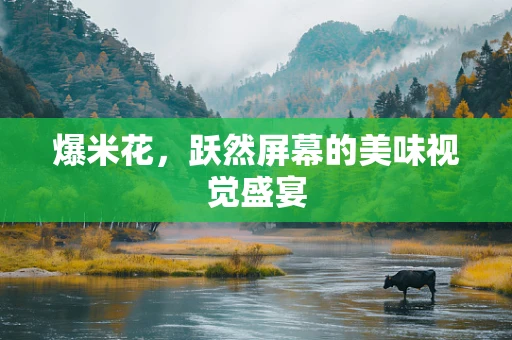 爆米花，跃然屏幕的美味视觉盛宴
