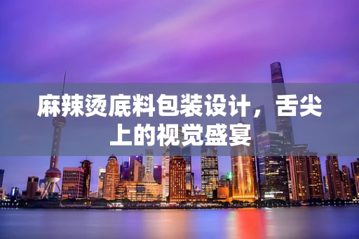 麻辣烫底料包装设计，舌尖上的视觉盛宴