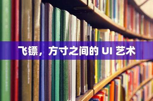 飞镖，方寸之间的 UI 艺术