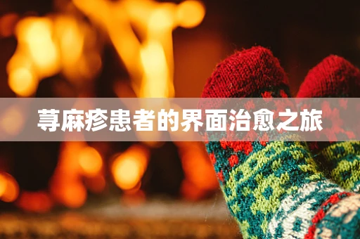 荨麻疹患者的界面治愈之旅