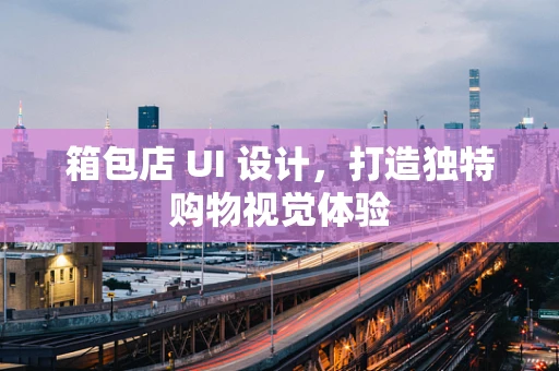 箱包店 UI 设计，打造独特购物视觉体验